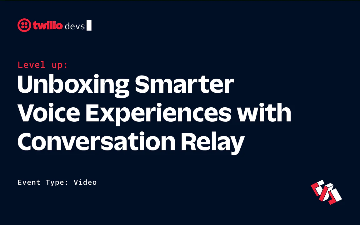 Twilio devs - Unboxing Smarter Voice Experiences with Conversation Relay. Event Type