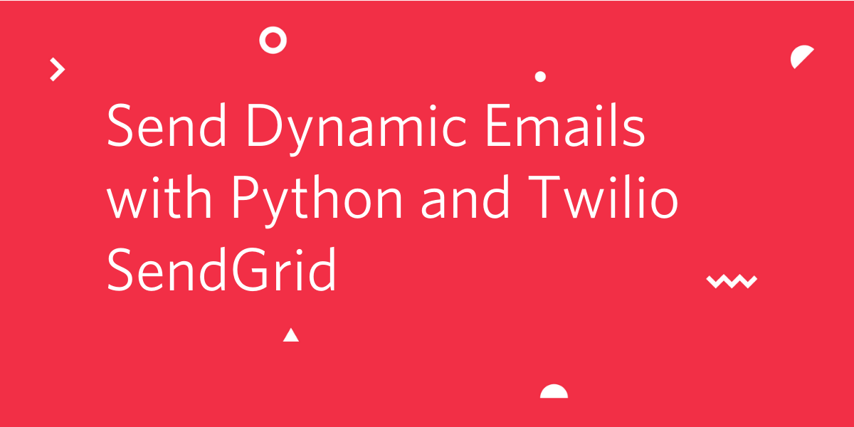Send Dynamic Emails with Python and Twilio SendGrid Send Dynamic Emails with Python and Twilio SendGrid